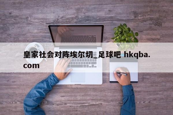 皇家社会对阵埃尔切_足球吧 hkqba.com