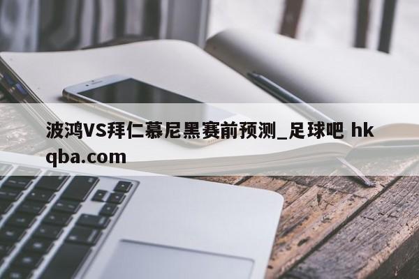 波鸿VS拜仁慕尼黑赛前预测_足球吧 hkqba.com