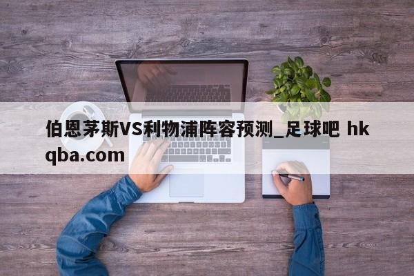 伯恩茅斯VS利物浦阵容预测_足球吧 hkqba.com