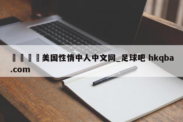 🍢美国性情中人中文网_足球吧 hkqba.com