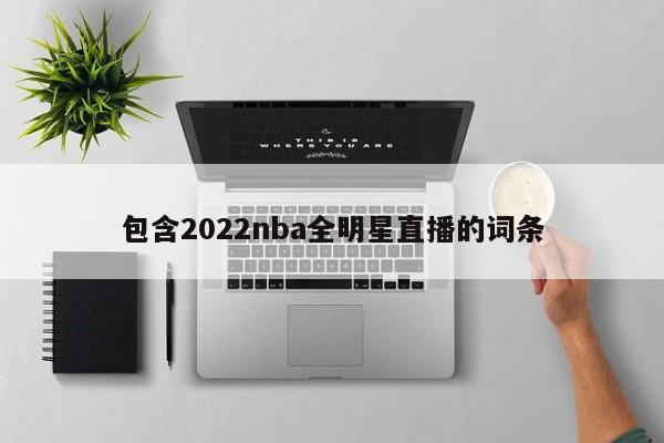 包含2022nba全明星直播的词条
