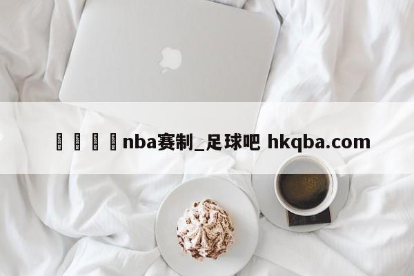 🍢nba赛制_足球吧 hkqba.com
