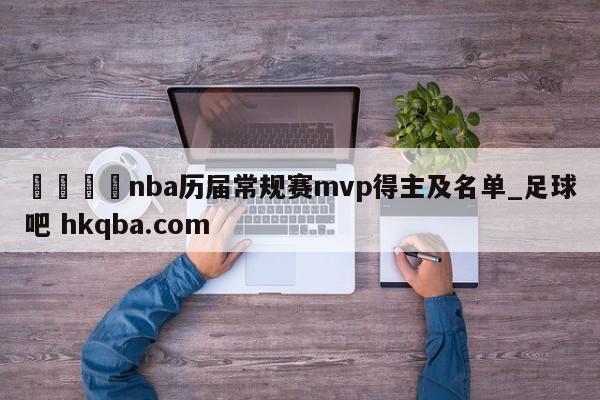 🍢nba历届常规赛mvp得主及名单_足球吧 hkqba.com
