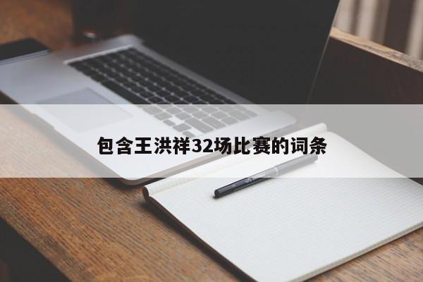 包含王洪祥32场比赛的词条